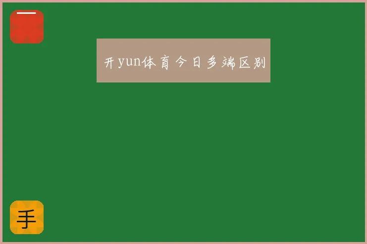 开yun体育今日多端区别