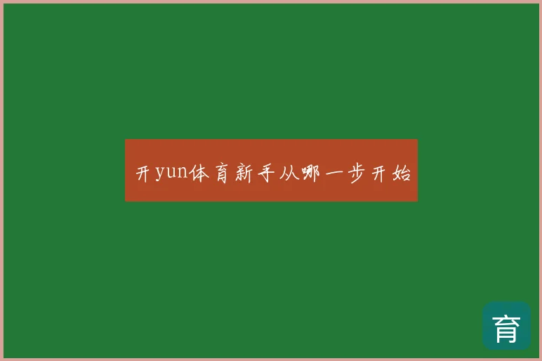 开yun体育新手从哪一步开始
