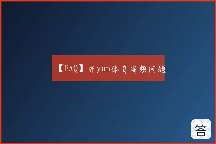 【FAQ】开yun体育高频问题